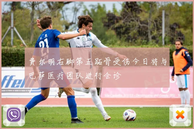 费尔明右脚第五跖骨受伤今日将与巴萨医疗团队进行会诊