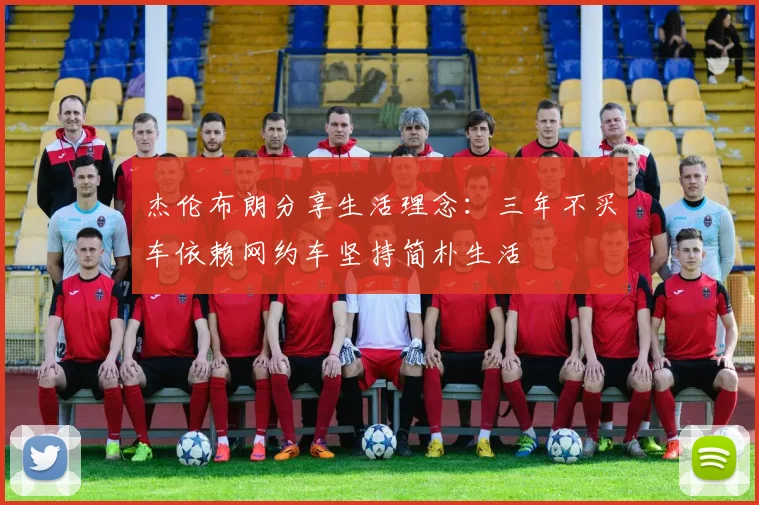 杰伦布朗分享生活理念：三年不买车依赖网约车坚持简朴生活